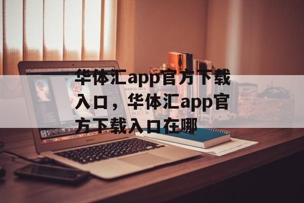 华体汇app官方下载入口，华体汇app官方下载入口在哪