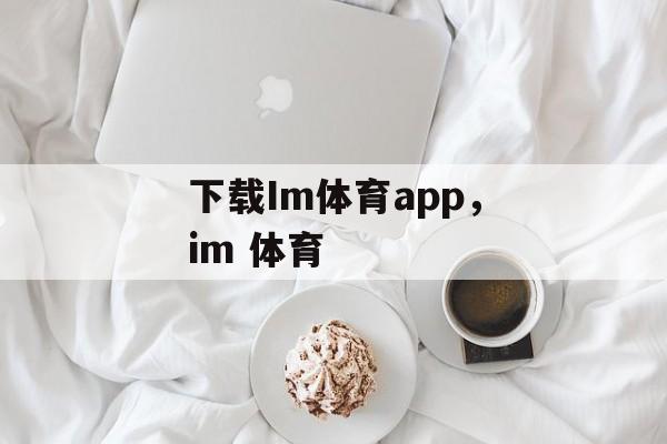 下载Im体育app，im 体育