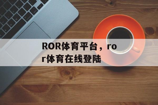 ROR体育平台，ror体育在线登陆