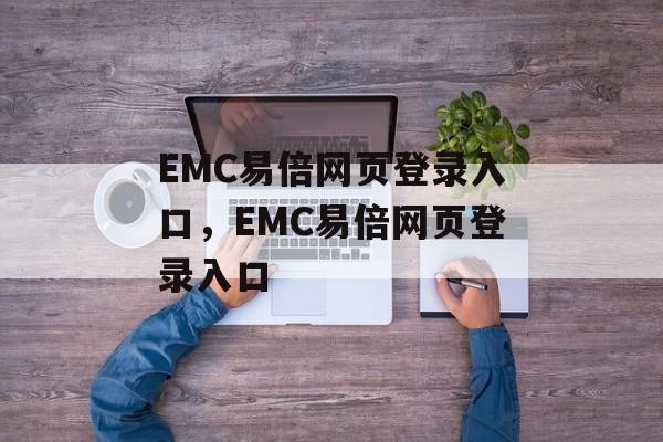 EMC易倍网页登录入口，EMC易倍网页登录入口