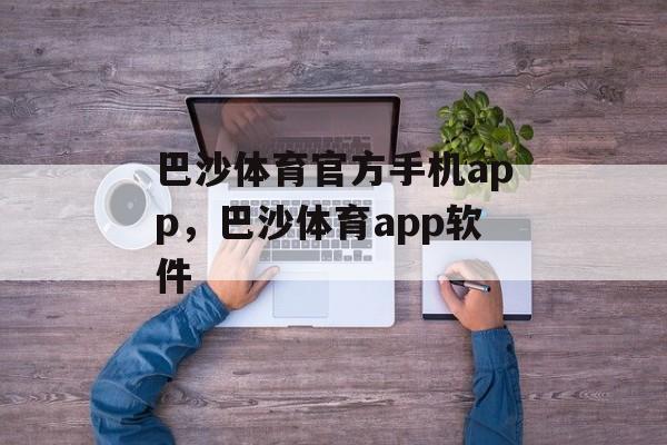 巴沙体育官方手机app，巴沙体育app软件