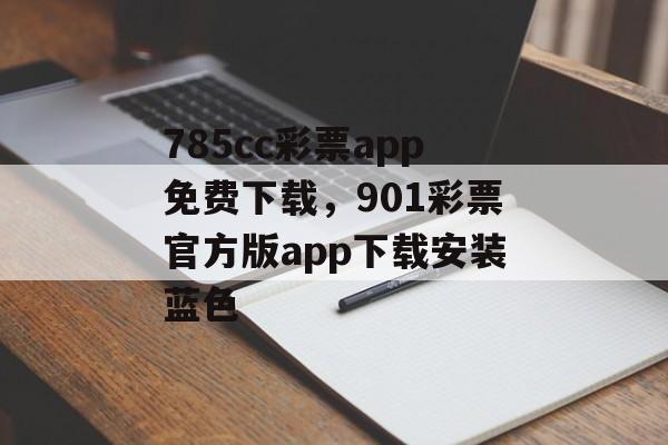 785cc彩票app免费下载，901彩票官方版app下载安装蓝色