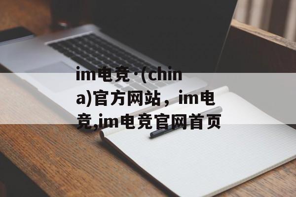 im电竞·(china)官方网站，im电竞,im电竞官网首页