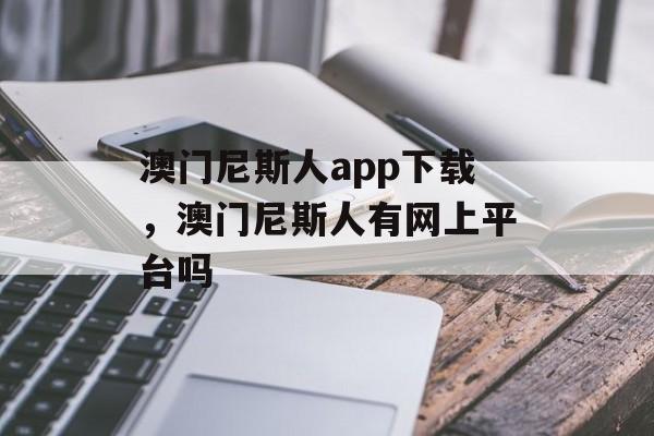 澳门尼斯人app下载，澳门尼斯人有网上平台吗