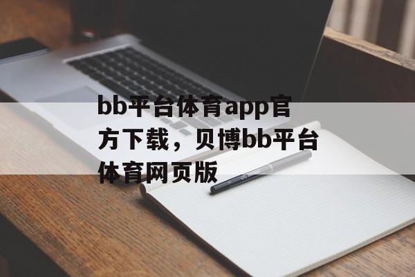 bb平台体育app官方下载，贝博bb平台体育网页版